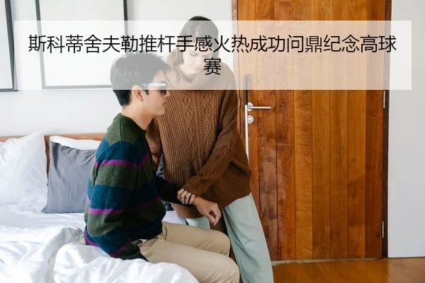 斯科蒂舍夫勒推杆手感火热成功问鼎纪念高球赛